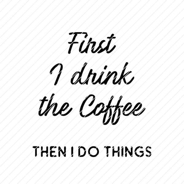 first-i-drink-coffee-then-i-do-things