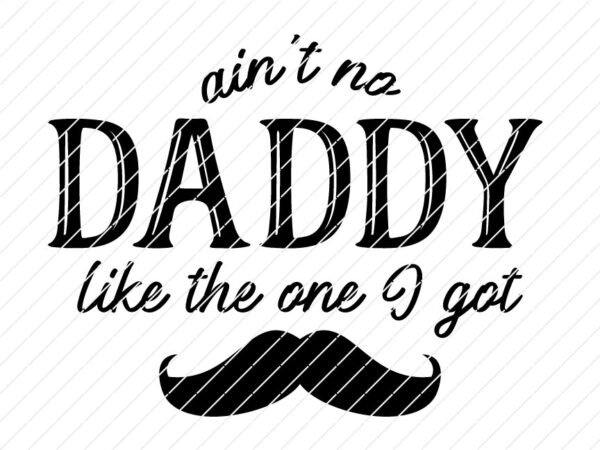 Aint No Daddy Like The One I Got, Father's Day SVG