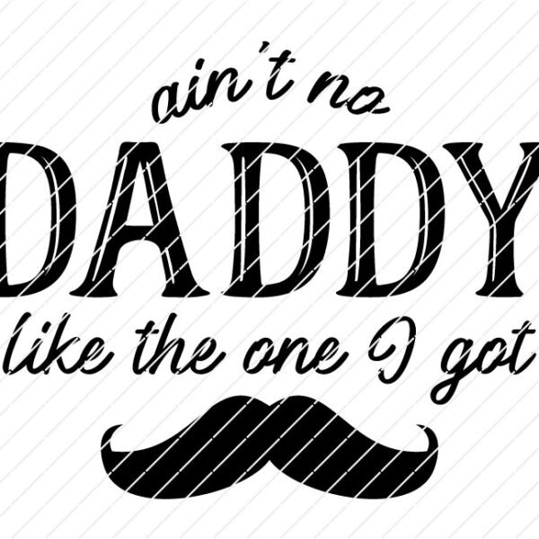Aint No Daddy Like The One I Got, Father's Day SVG