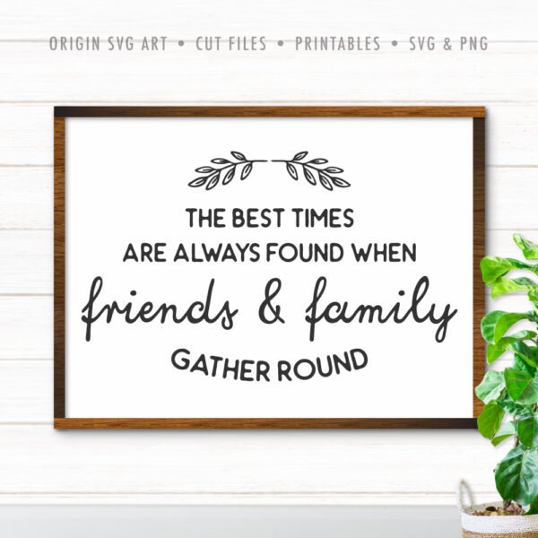 The Best Times Are Always Found When Friends And Family Gather Round SVG