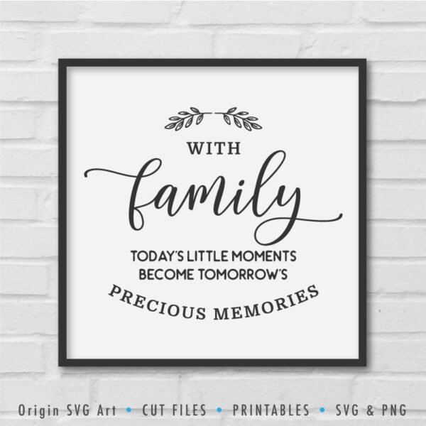 With Family, Today's Little Moments Become Tomorrow's Precious Memories SVG