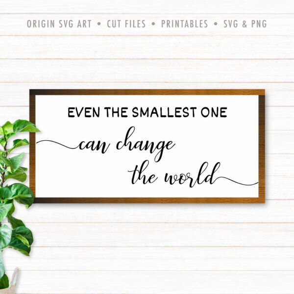 Even The Smallest One Can Change The World SVG