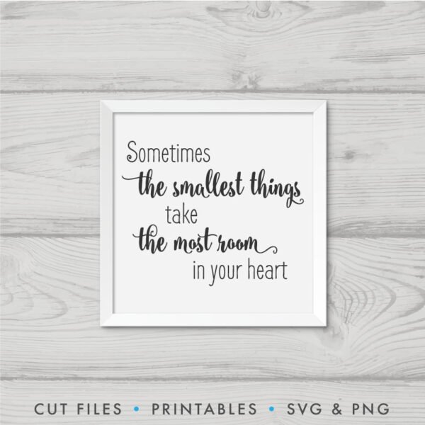 Sometimes The Smallest Things Take The Most Room In Your Heart SVG