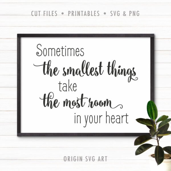 Sometimes The Smallest Things Take The Most Room In Your Heart SVG