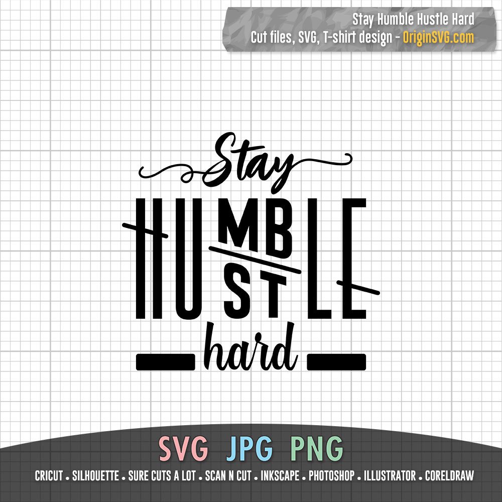 Stay Humble Hustle Hard Cricut Scan N Cut Silhouette SVG Transparent